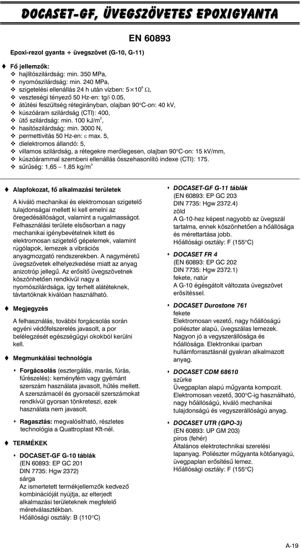 05, átütési feszültség rétegirányban, olajban 90 Con: 40 kv, kúszóáram szilárdság (CTI): 400, ütô szilárdság: min. 100 kj/m 2, hasítószilárdság: min. 3000 N, permettivitás 50 Hzen: ε max.