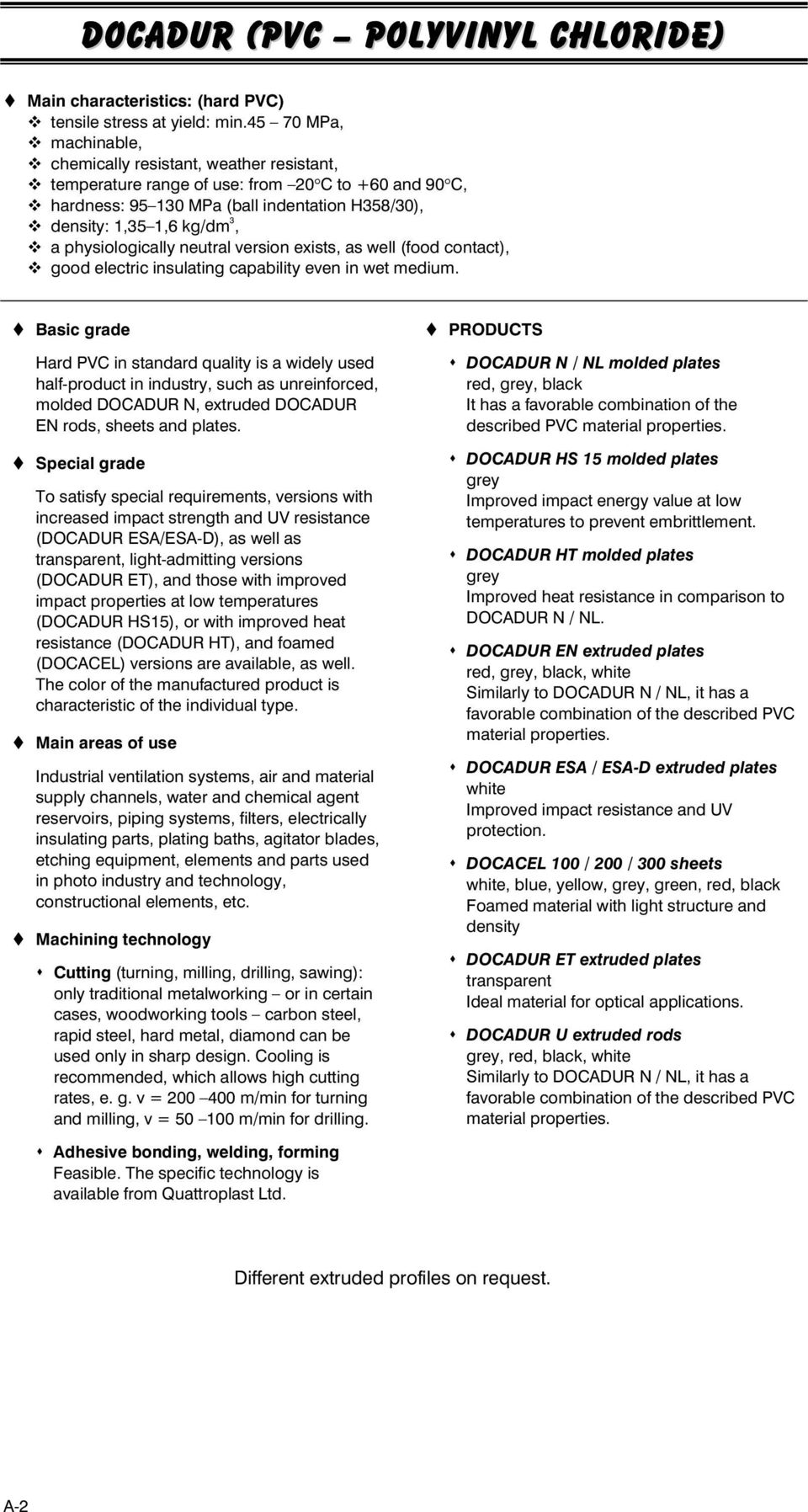 physiologically neutral version exists, as well (food contact), good electric insulating capability even in wet medium.