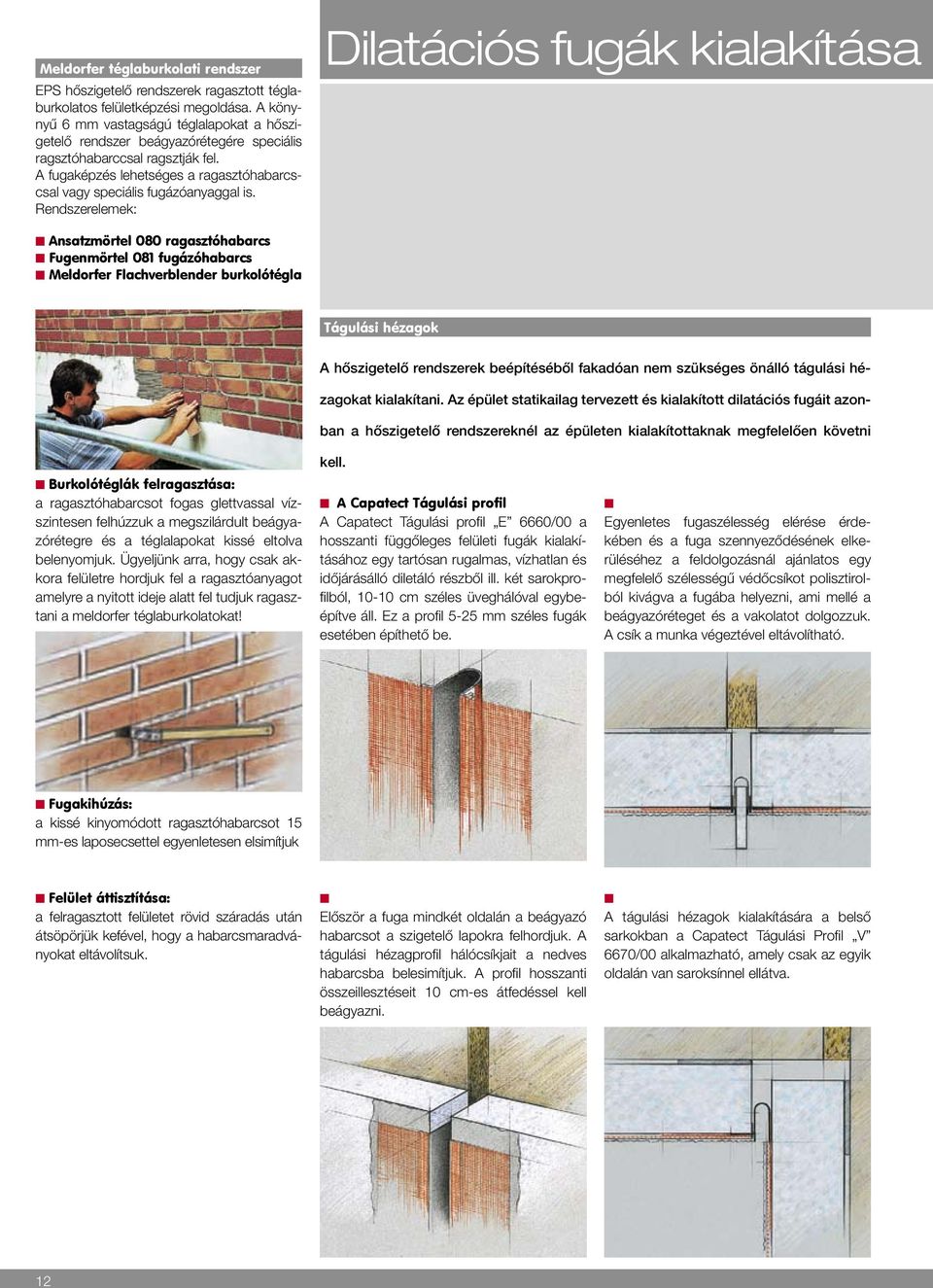 Redszerelemek: Dilatációs fugák kialakítása Asatzmörtel 080 ragasztóhabarcs Fugemörtel 081 fugázóhabarcs Meldorfer Flachverbleder burkolótégla Tágulási hézagok A hőszigetelő redszerek beépítéséből