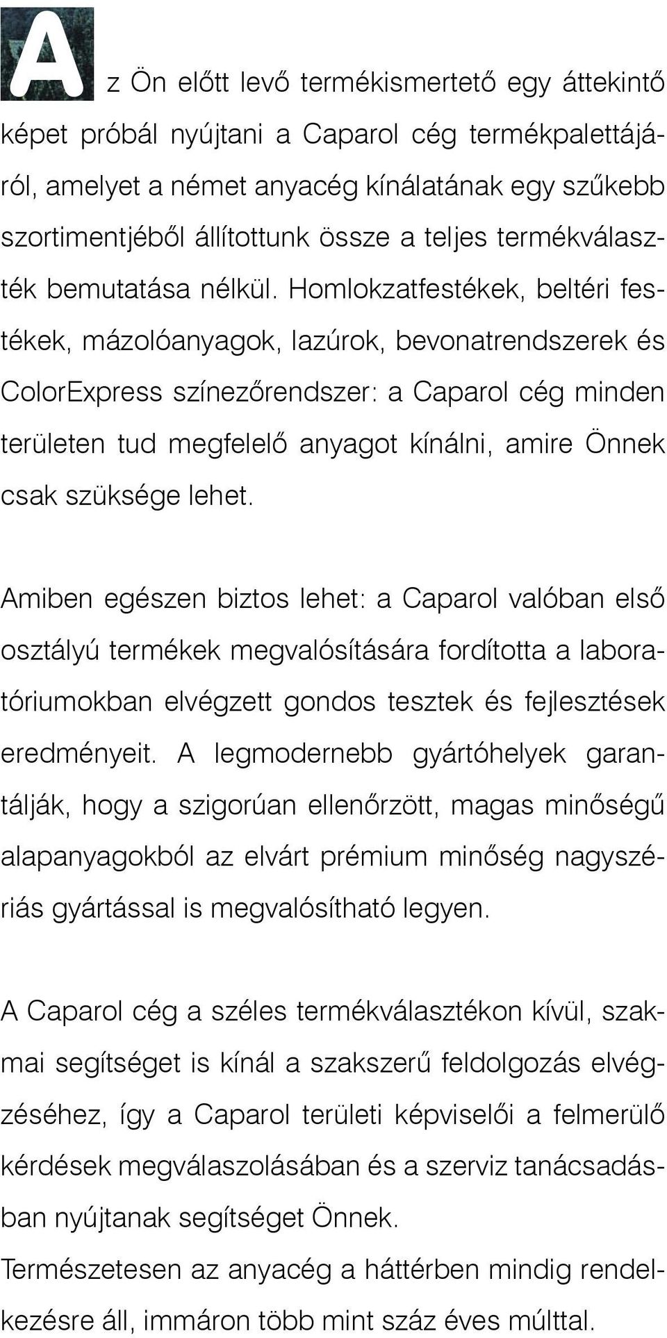 Homlokzatfestékek, beltéri festékek, mázolóanyagok, lazúrok, bevonatrendszerek és ColorExpress színezôrendszer: a Caparol cég minden területen tud megfelelô anyagot kínálni, amire Önnek csak szüksége