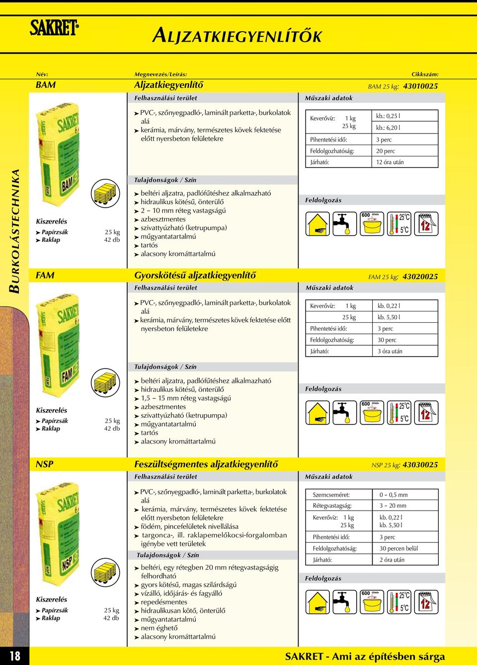 : 6,20 l 3 perc 20 perc 12 óra után beltéri aljzatra, padlófűtéshez alkalmazható hidraulikus kötésű, önterülő 2 10 mm réteg vastagságú azbesztmentes szivattyúzható (ketrupumpa) műgyantatartalmú