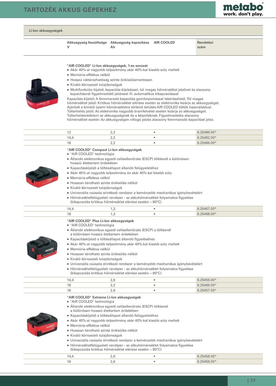 kapacitásnál figyelmeztető jelzéssel ill. automatikus kikapcsolással Kapacitás kijelző: A fennmaradó kapacitás gombnyomással lekérdezhető.