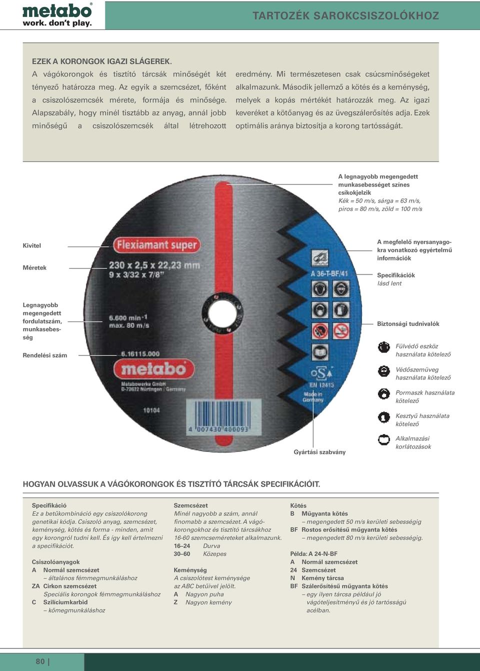 Mi természetesen csak csúcsminőségeket alkalmazunk. Második jellemző a kötés és a keménység, melyek a kopás mértékét határozzák meg. Az igazi keveréket a kötőanyag és az üvegszálerősítés adja.