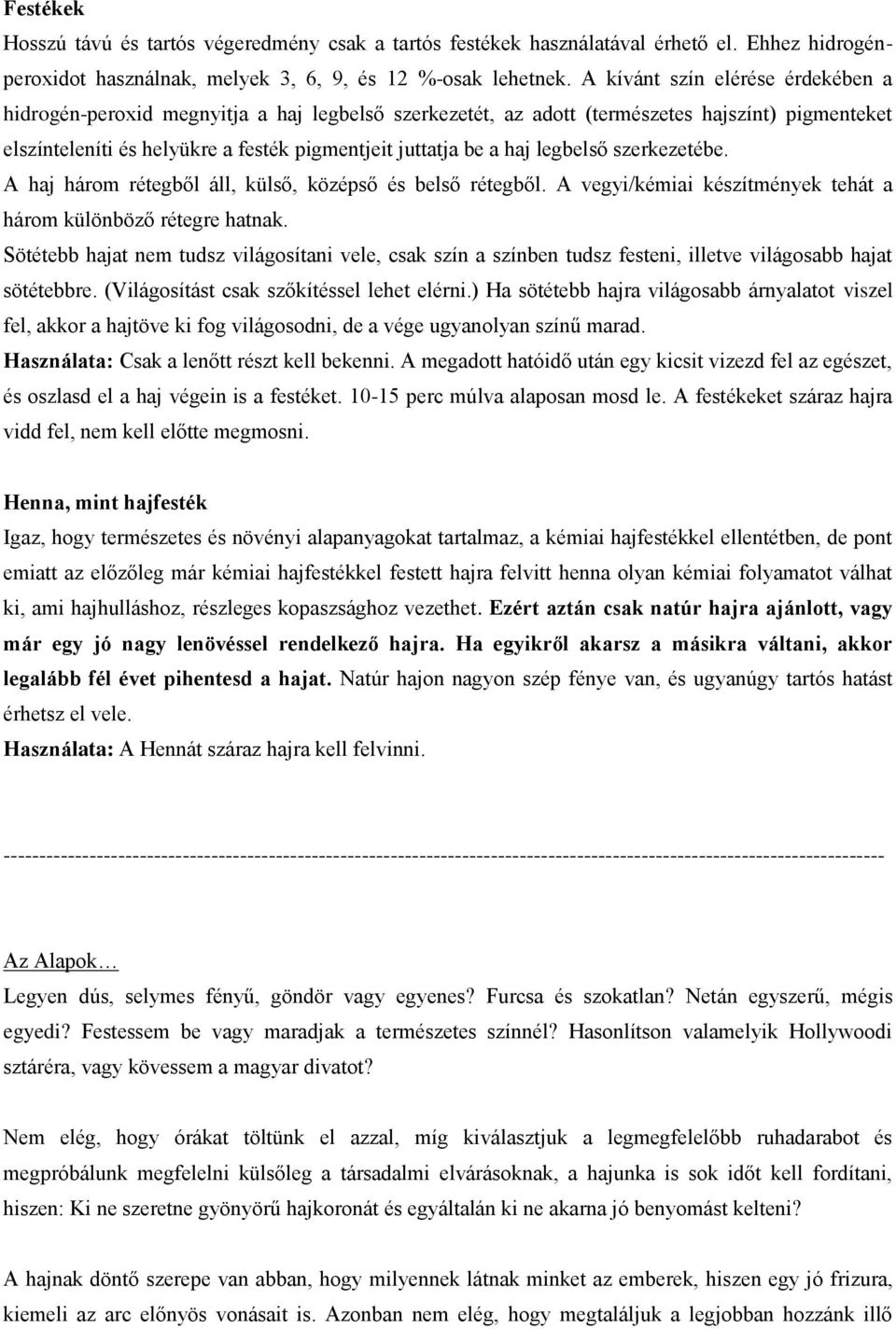 legbelső szerkezetébe. A haj három rétegből áll, külső, középső és belső rétegből. A vegyi/kémiai készítmények tehát a három különböző rétegre hatnak.