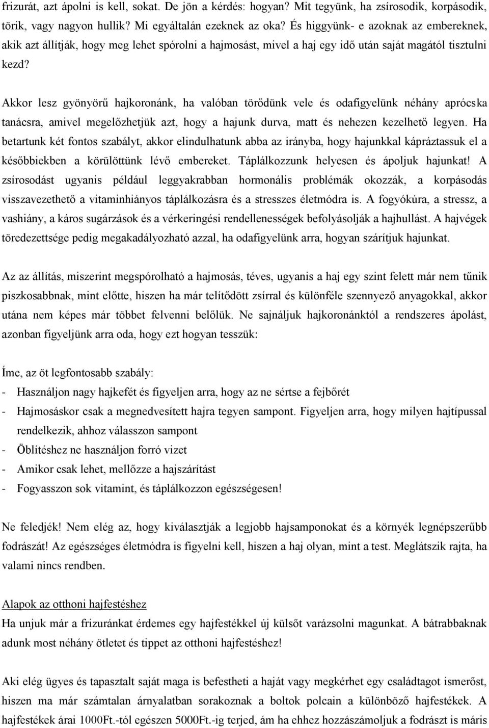 Akkor lesz gyönyörű hajkoronánk, ha valóban törődünk vele és odafigyelünk néhány aprócska tanácsra, amivel megelőzhetjük azt, hogy a hajunk durva, matt és nehezen kezelhető legyen.