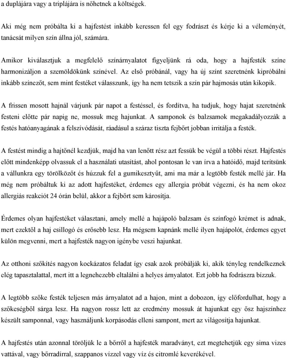 Az első próbánál, vagy ha új színt szeretnénk kipróbálni inkább színezőt, sem mint festéket válasszunk, így ha nem tetszik a szín pár hajmosás után kikopik.