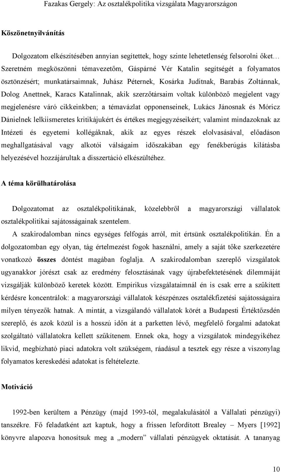 cikkeinkben; a témavázlat opponenseinek, Lukács Jánosnak és Móricz Dánielnek lelkiismeretes kritikájukért és értékes megjegyzéseikért; valamint mindazoknak az Intézeti és egyetemi kollégáknak, akik