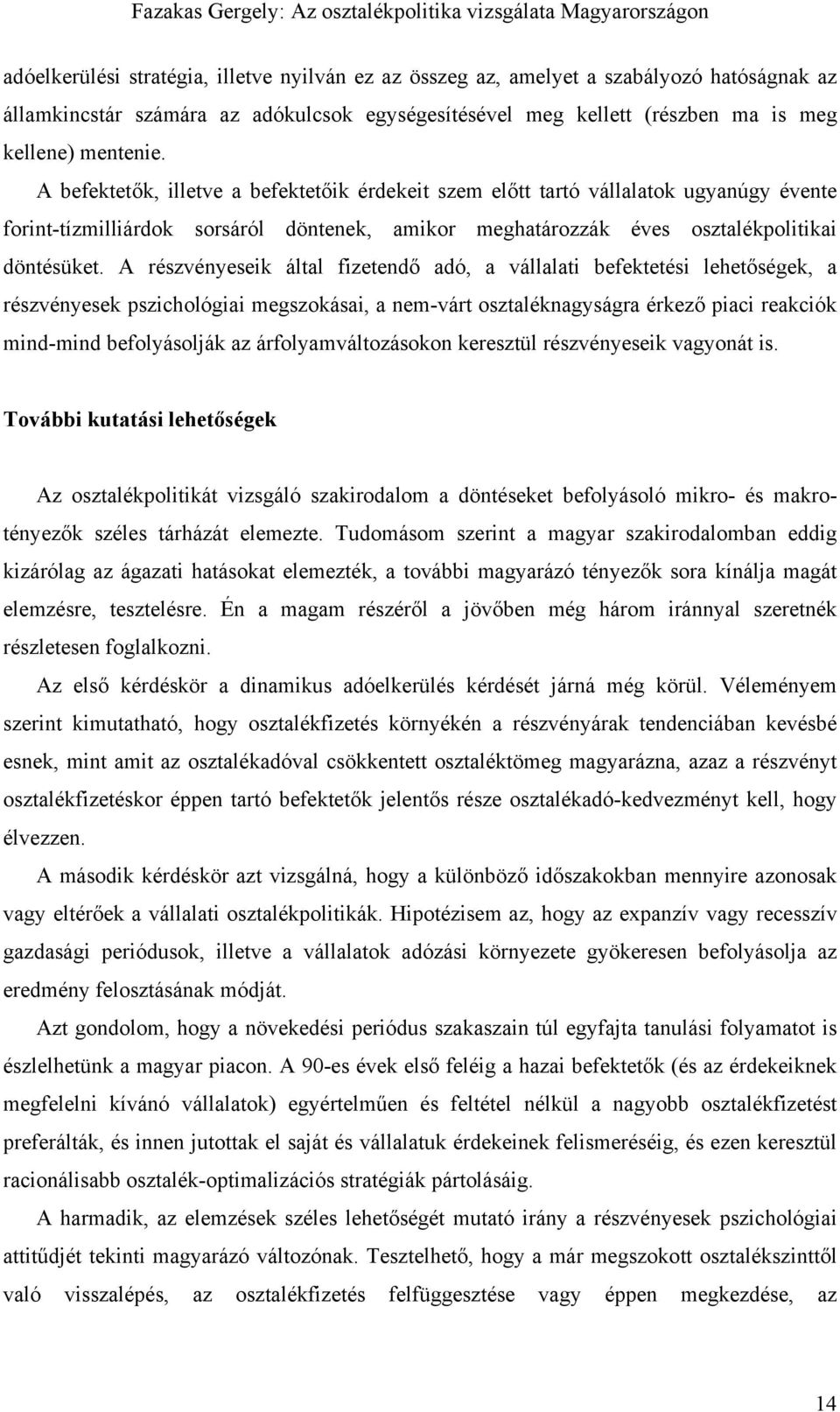 A részvényeseik által fizetendő adó, a vállalati befektetési lehetőségek, a részvényesek pszichológiai megszokásai, a nem-várt osztaléknagyságra érkező piaci reakciók mind-mind befolyásolják az