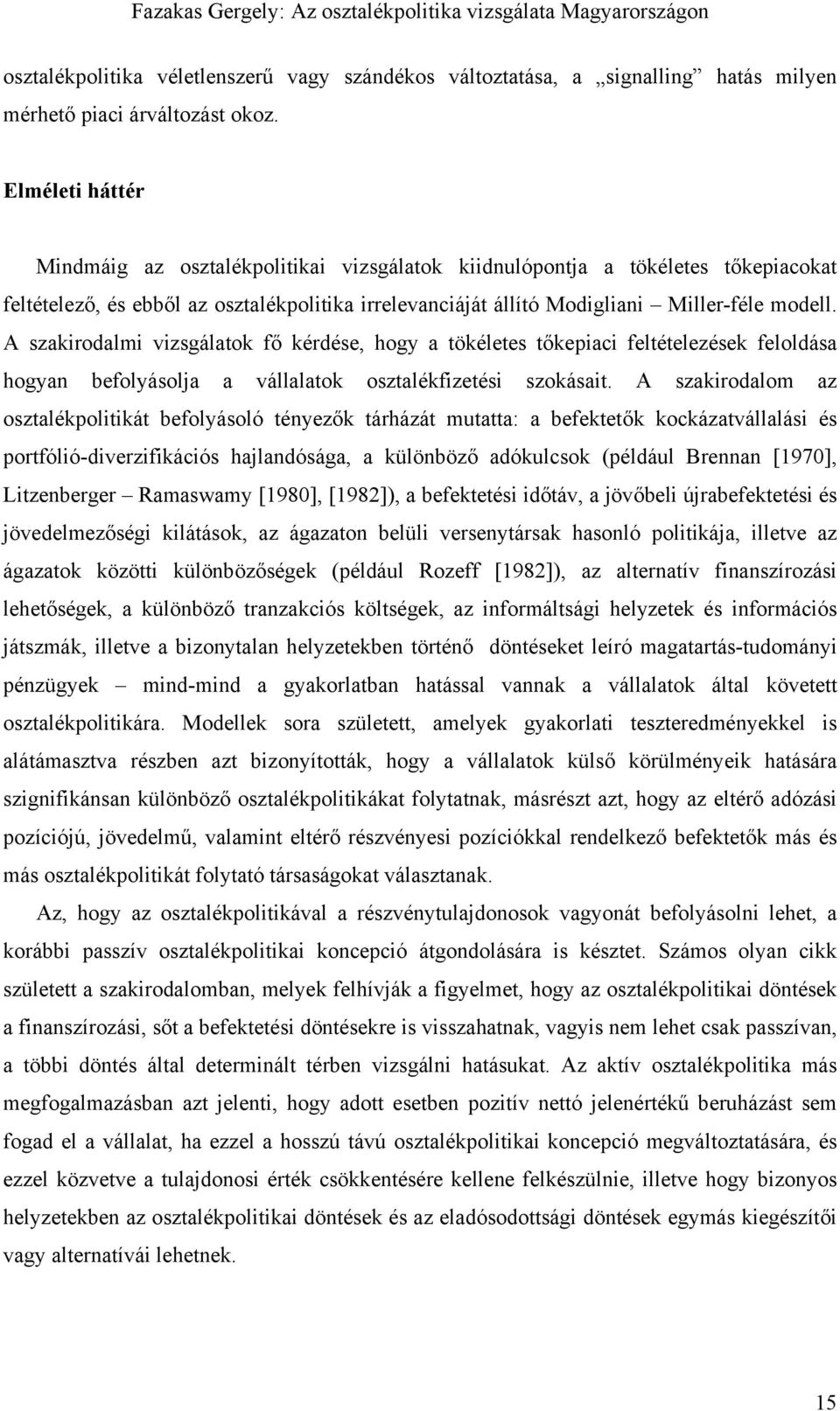 A szakirodalmi vizsgálatok fő kérdése, hogy a tökéletes tőkepiaci feltételezések feloldása hogyan befolyásolja a vállalatok osztalékfizetési szokásait.