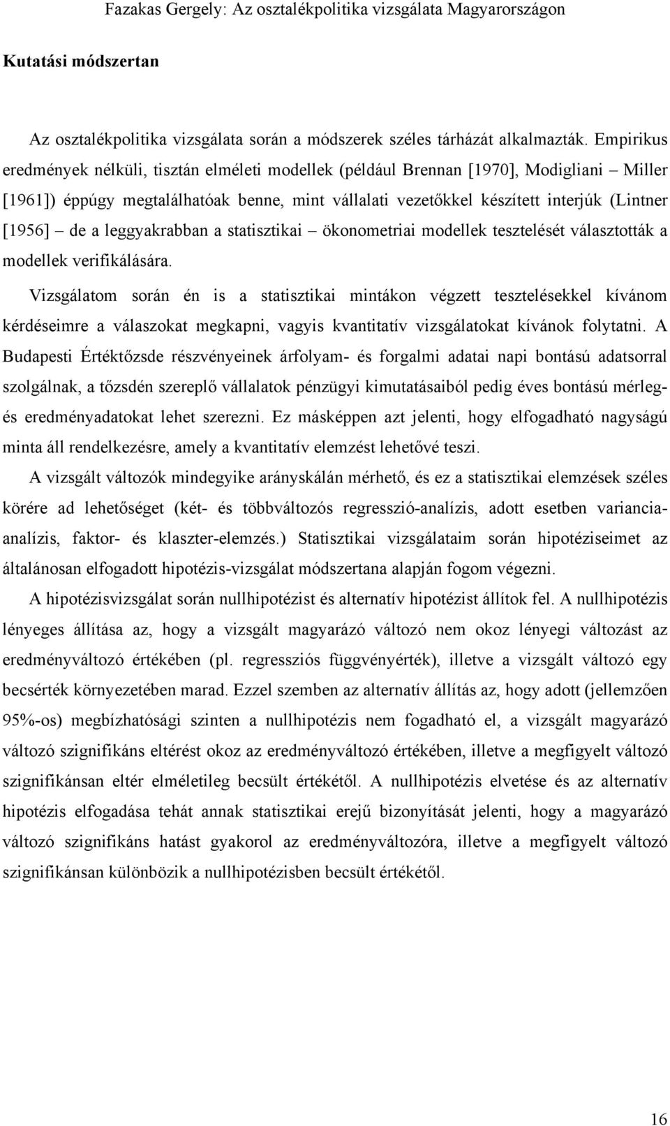 a leggyakrabban a statisztikai ökonometriai modellek tesztelését választották a modellek verifikálására.