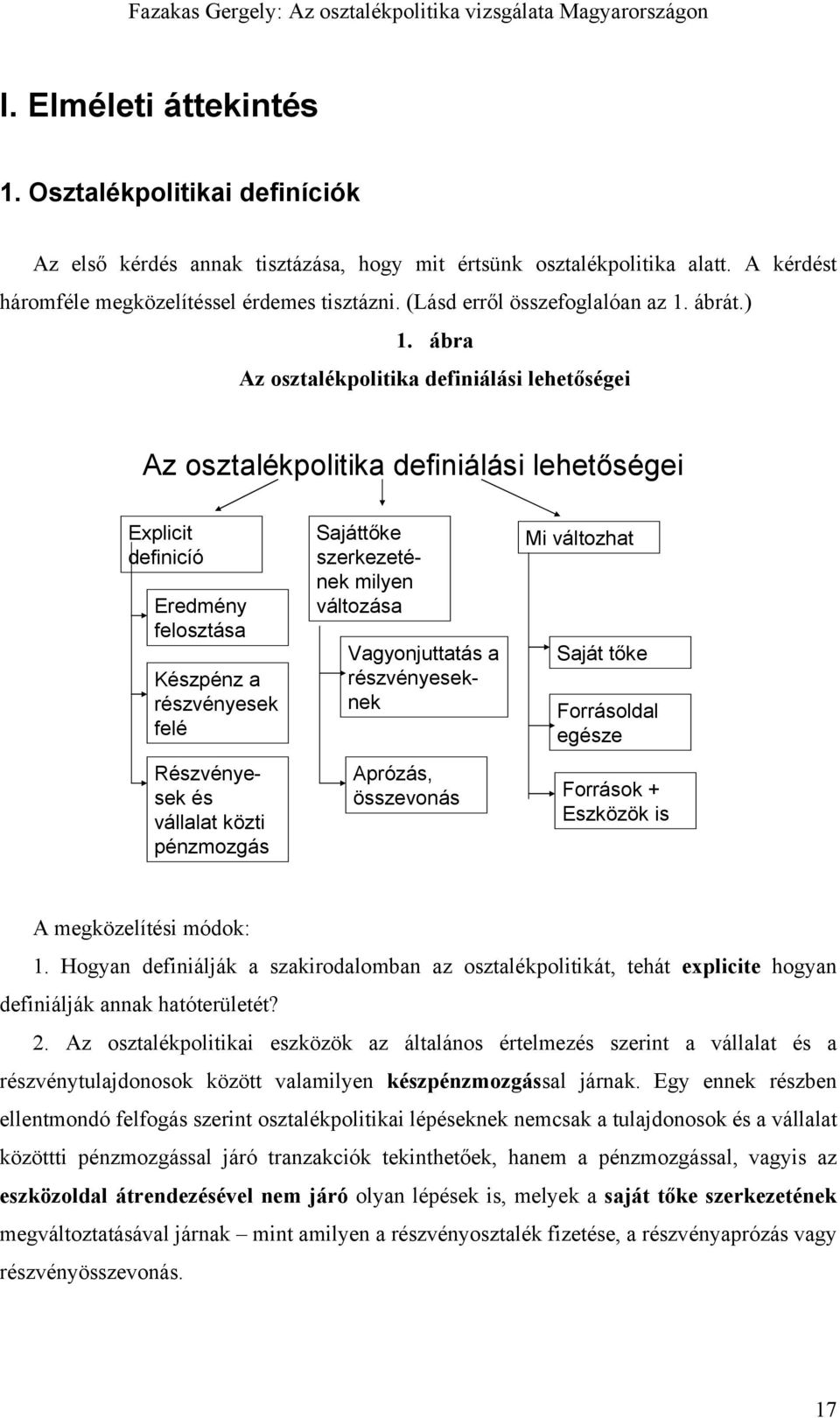 ábra Az osztalékpolitika definiálási lehetőségei Az osztalékpolitika definiálási lehetőségei Explicit definicíó Eredmény felosztása Készpénz a részvényesek felé Részvényesek és vállalat közti