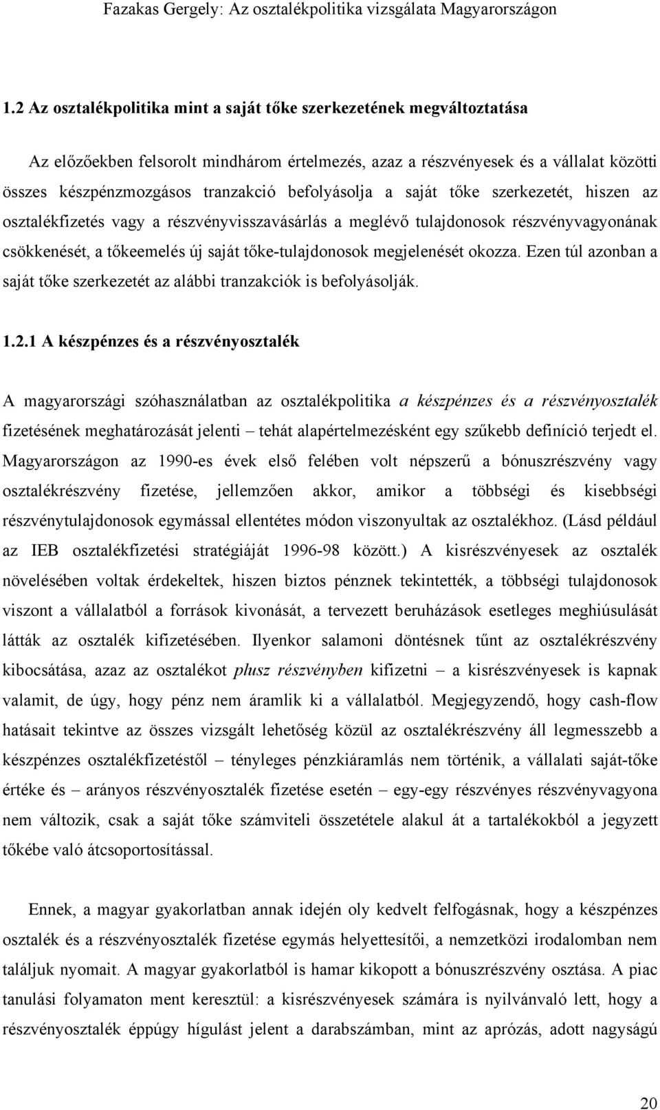 megjelenését okozza. Ezen túl azonban a saját tőke szerkezetét az alábbi tranzakciók is befolyásolják. 1.2.