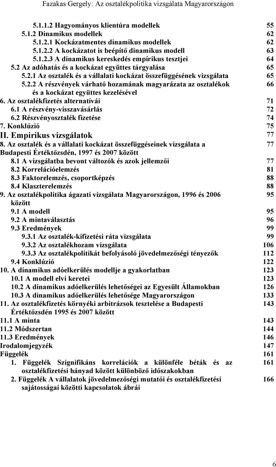 Az osztalékfizetés alternatívái 71 6.1 A részvény-visszavásárlás 72 6.2 Részvényosztalék fizetése 74 7. Konklúzió 75 II. Empirikus vizsgálatok 77 8.