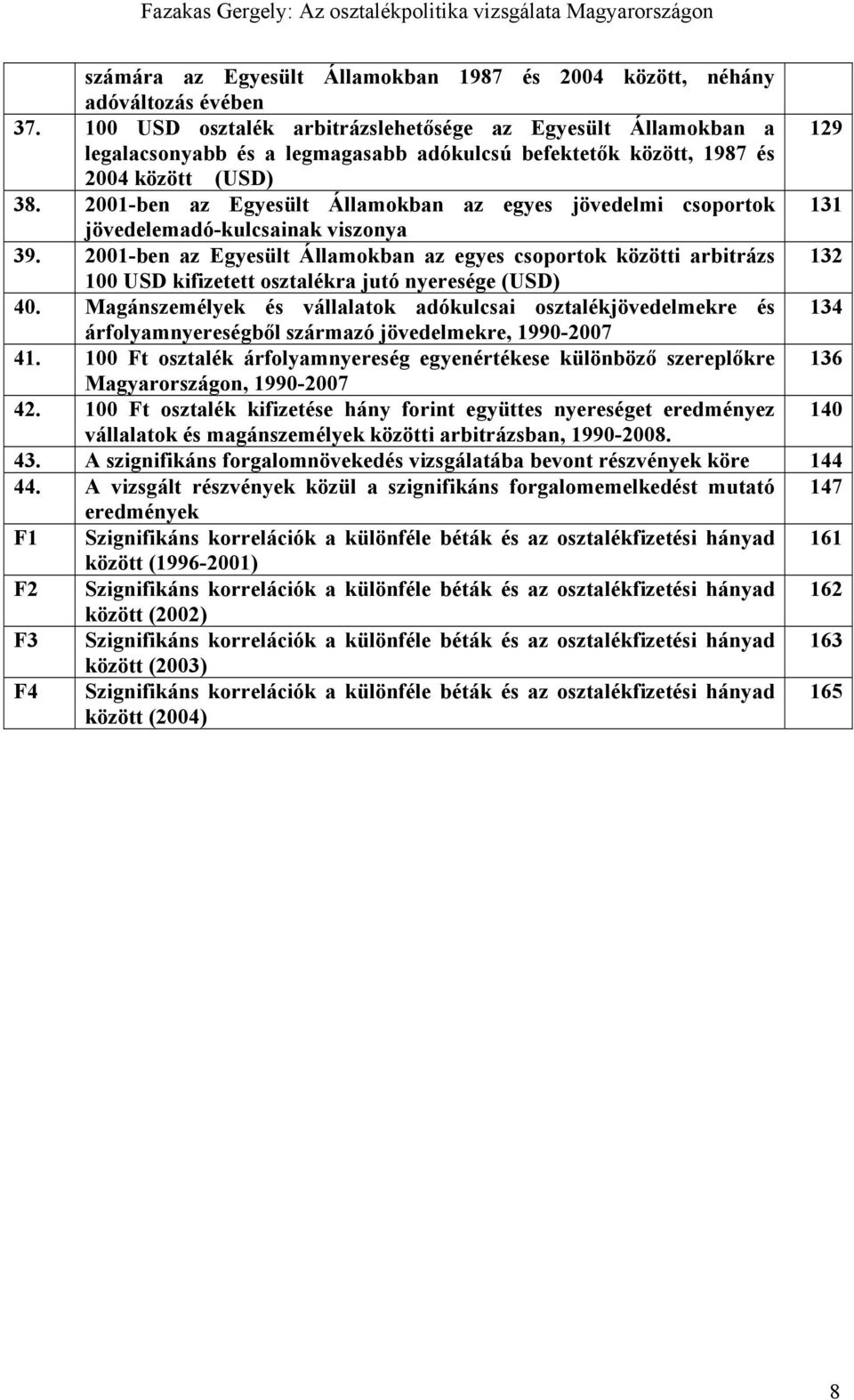 2001-ben az Egyesült Államokban az egyes jövedelmi csoportok 131 jövedelemadó-kulcsainak viszonya 39.