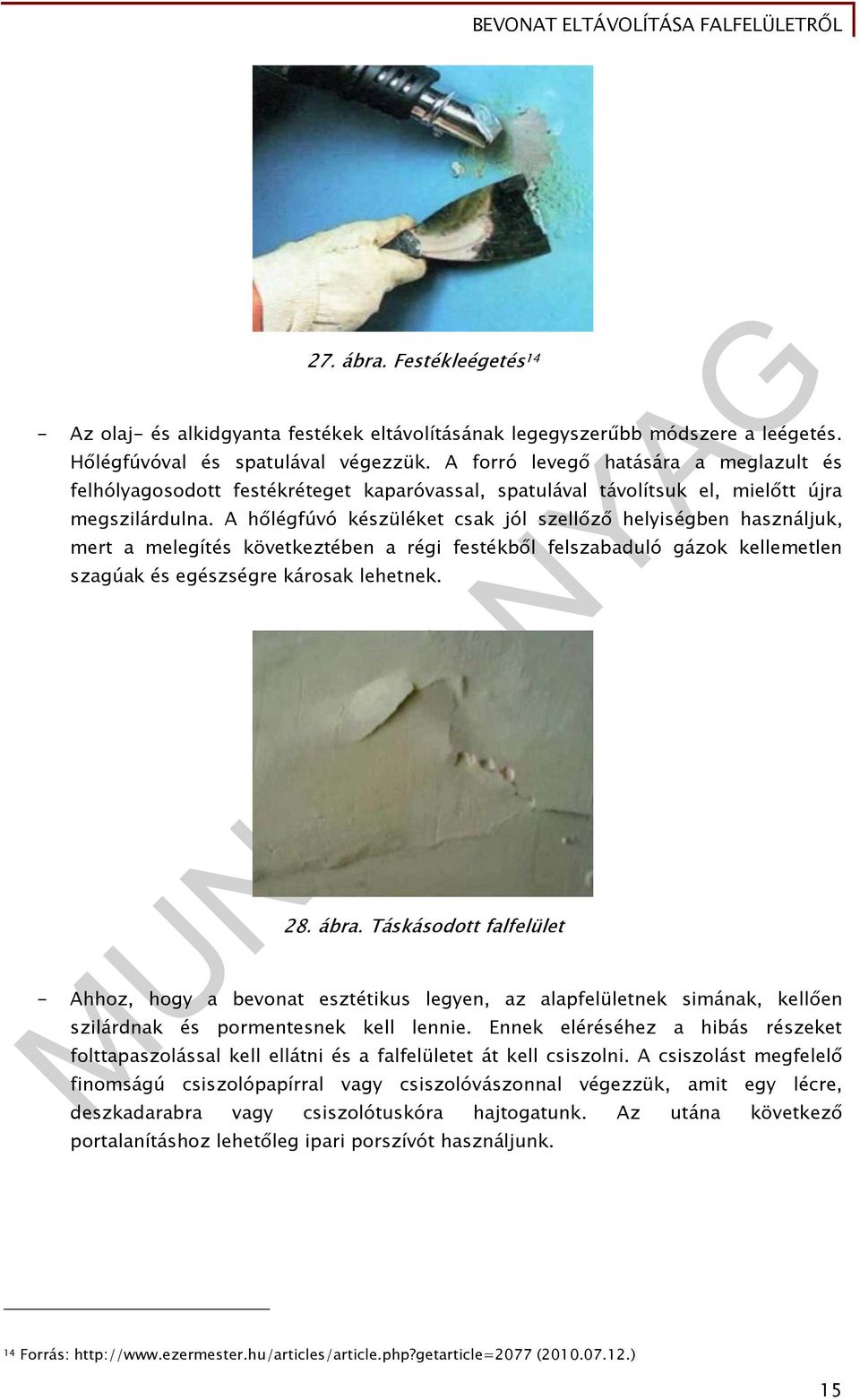 A hőlégfúvó készüléket csak jól szellőző helyiségben használjuk, mert a melegítés következtében a régi festékből felszabaduló gázok kellemetlen szagúak és egészségre károsak lehetnek. 28. ábra.