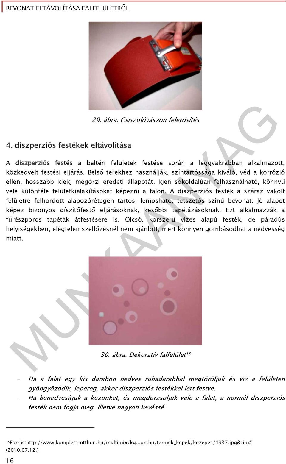 Igen sokoldalúan felhasználható, könnyű vele különféle felületkialakításokat képezni a falon.