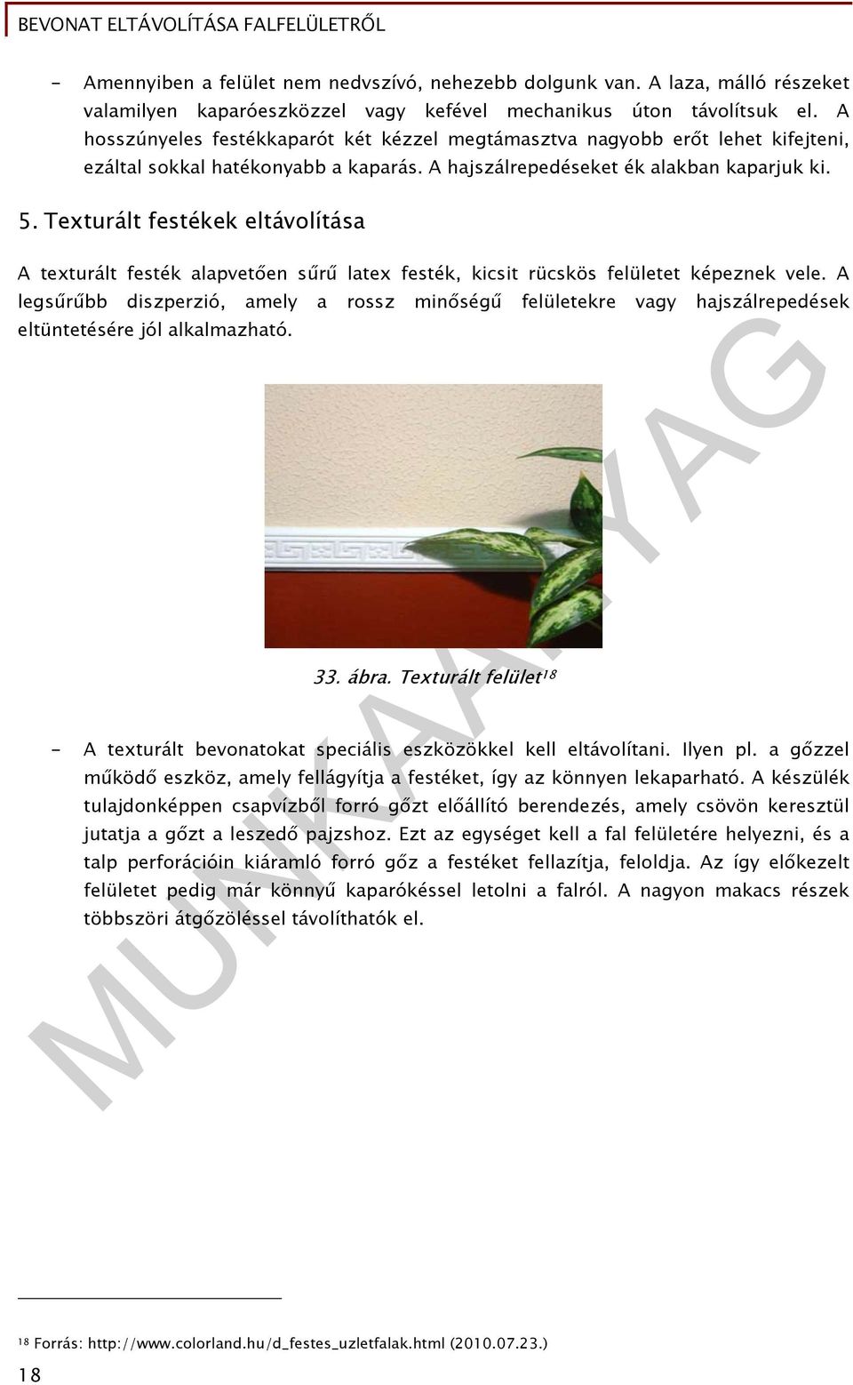 Texturált festékek eltávolítása A texturált festék alapvetően sűrű latex festék, kicsit rücskös felületet képeznek vele.