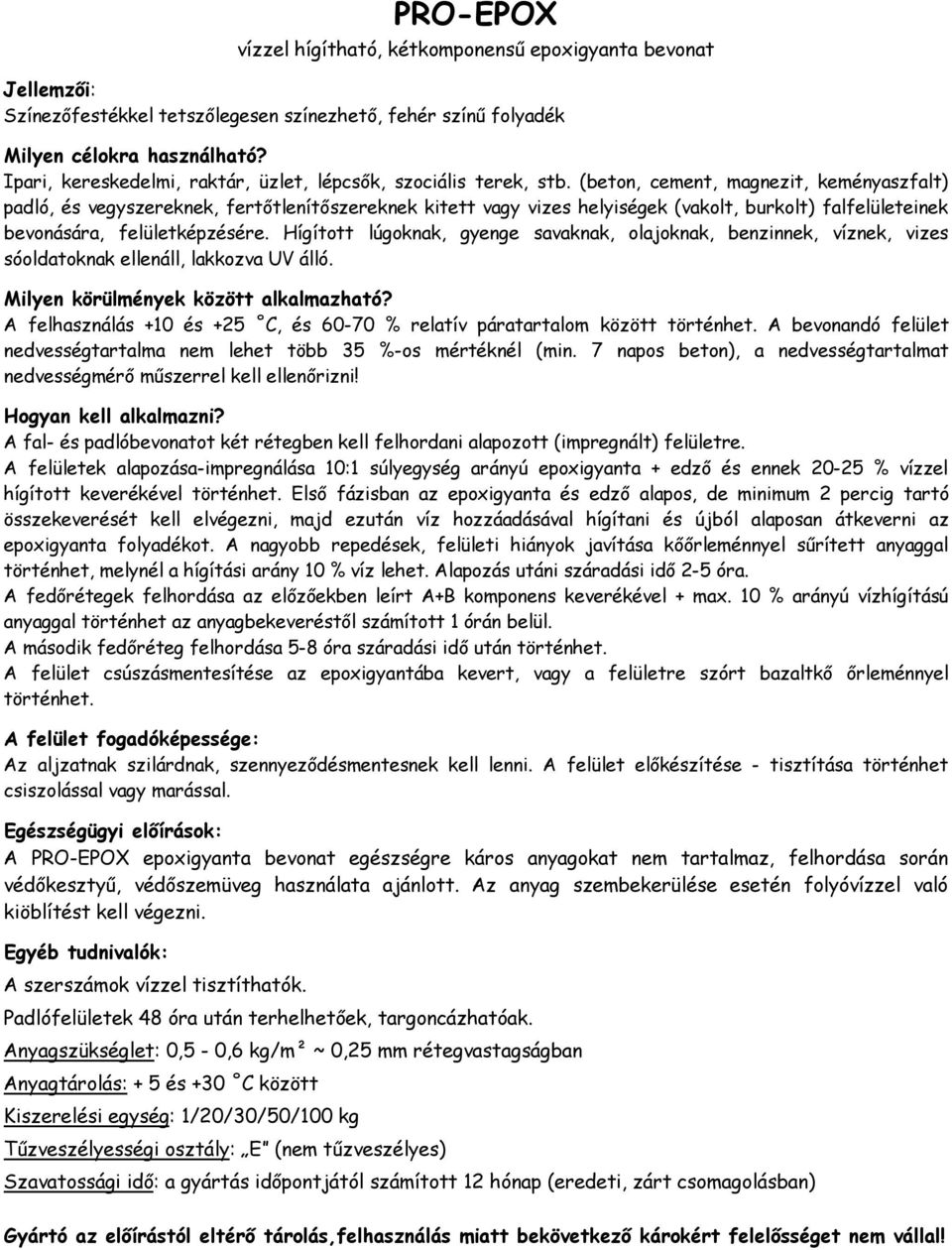 Hígított lúgoknak, gyenge savaknak, olajoknak, benzinnek, víznek, vizes sóoldatoknak ellenáll, lakkozva UV álló. A felhasználás +10 és +25 C, és 60-70 % relatív páratartalom között történhet.