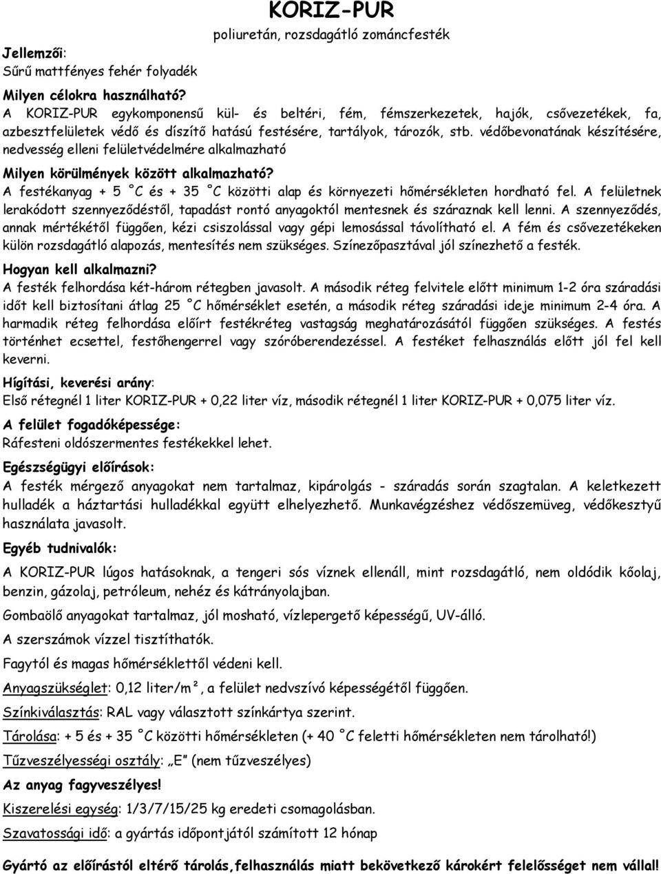 védőbevonatának készítésére, nedvesség elleni felületvédelmére alkalmazható A festékanyag + 5 C és + 35 C közötti alap és környezeti hőmérsékleten hordható fel.