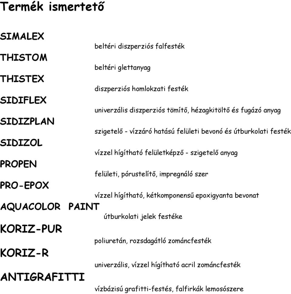 felületképző - szigetelő anyag felületi, pórustelítő, impregnáló szer vízzel hígítható, kétkomponensű epoxigyanta bevonat AQUACOLOR PAINT útburkolati jelek