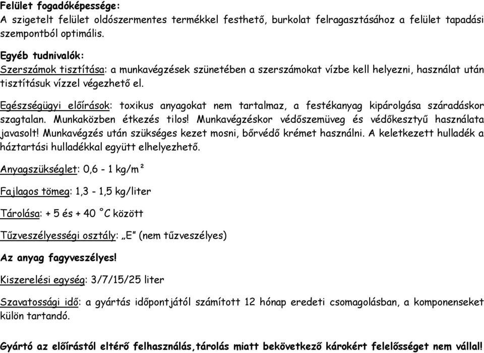 toxikus anyagokat nem tartalmaz, a festékanyag kipárolgása száradáskor szagtalan. Munkaközben étkezés tilos! Munkavégzéskor védőszemüveg és védőkesztyű használata javasolt!