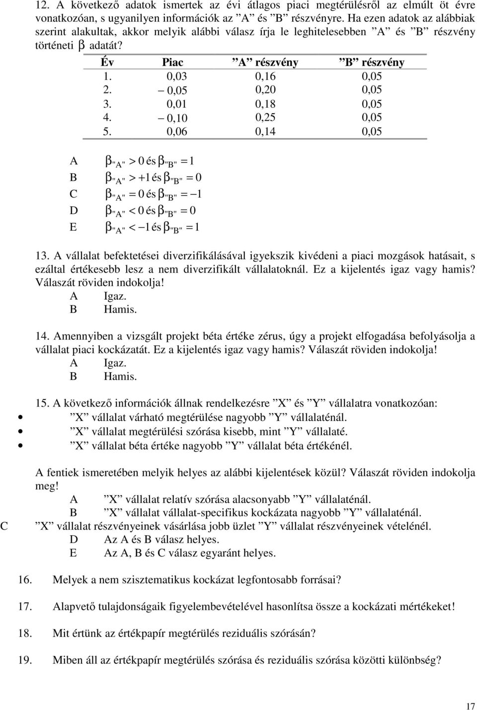 0,01 0,18 0,05 4. 0,10 0,5 0,05 5. 0,06 0,14 0,05 A β " A" > 0 és β"b" 1 B β " A" > + 1 és β"b" 0 C β " A" 0 és β"b" 1 D β " A" < 0 és β"b" 0 E β < és β 1 " A" 1 "B" 13.