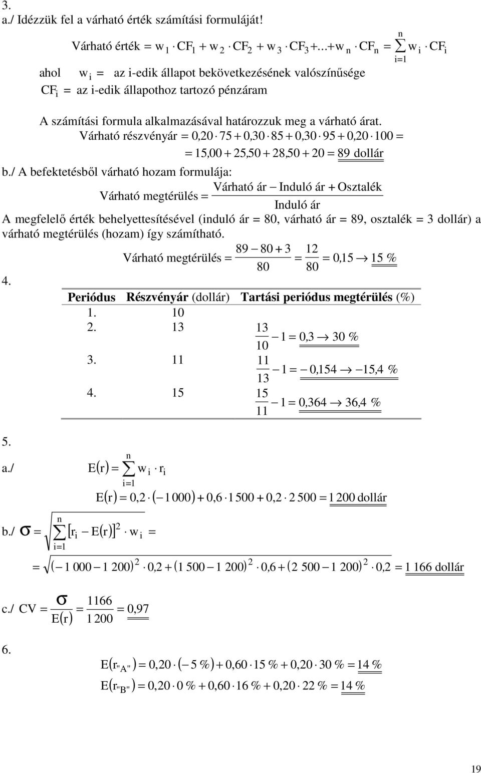 Várható részvényár 0, 0 75 + 0, 30 85 + 0, 30 95 + 0, 0 100 15, 00 + 5, 50 + 8, 50 + 0 89 dollár b.