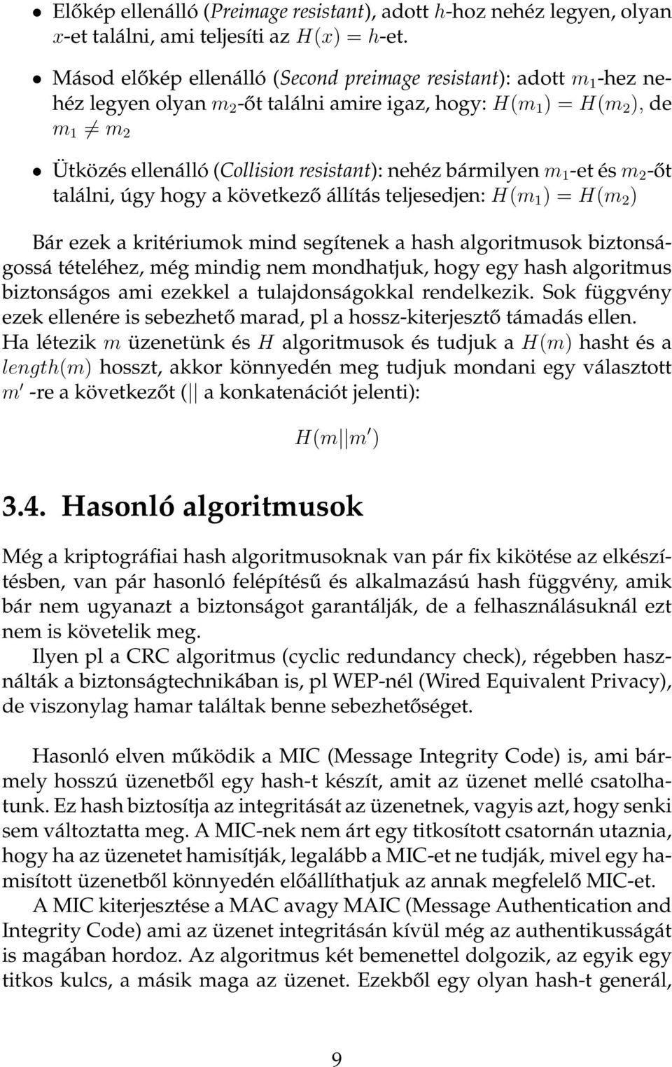 bármilyen m 1 -et és m 2 -őt találni, úgy hogy a következő állítás teljesedjen: H(m 1 ) = H(m 2 ) Bár ezek a kritériumok mind segítenek a hash algoritmusok biztonságossá tételéhez, még mindig nem