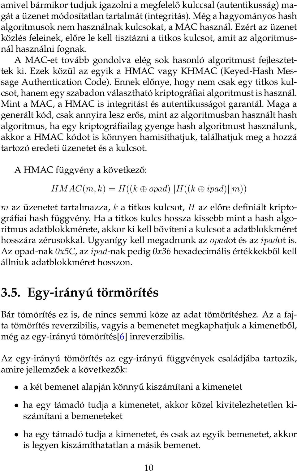 Ezek közül az egyik a HMAC vagy KHMAC (Keyed-Hash Message Authentication Code). Ennek előnye, hogy nem csak egy titkos kulcsot, hanem egy szabadon választható kriptográfiai algoritmust is használ.