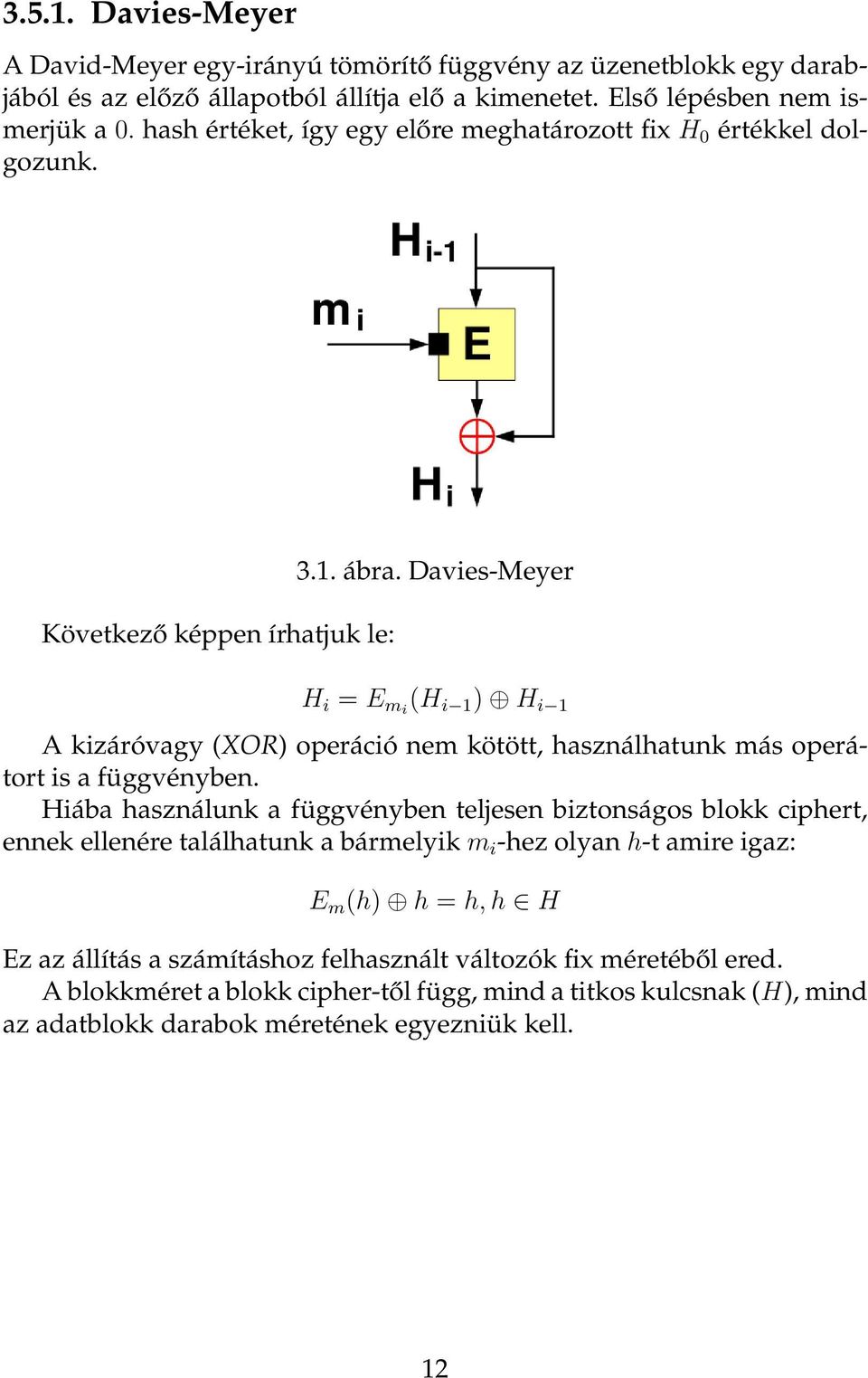 Davies-Meyer H i = E mi (H i 1 ) H i 1 A kizáróvagy (XOR) operáció nem kötött, használhatunk más operátort is a függvényben.