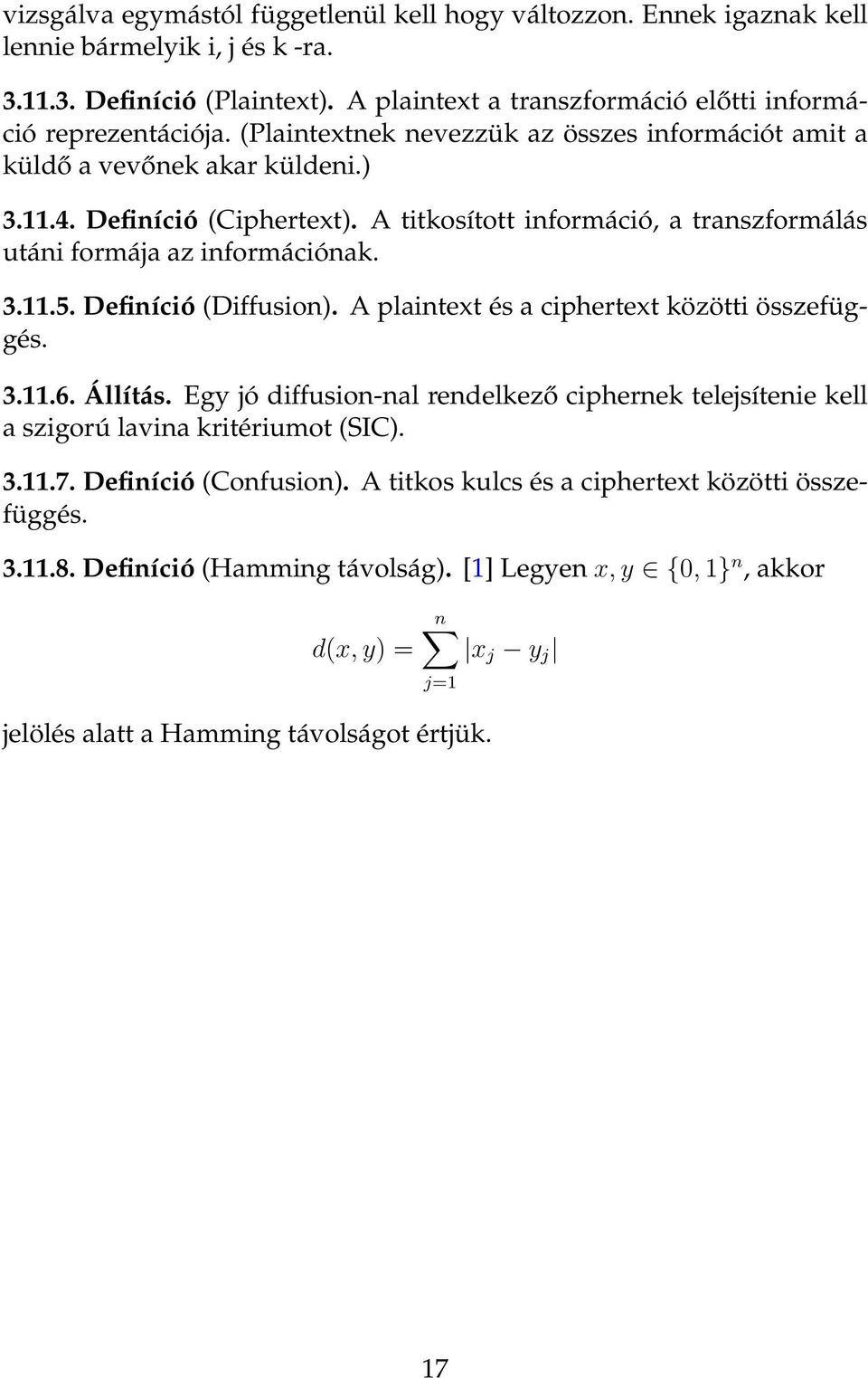 Definíció (Diffusion). A plaintext és a ciphertext közötti összefüggés. 3.11.6. Állítás. Egy jó diffusion-nal rendelkező ciphernek telejsítenie kell a szigorú lavina kritériumot (SIC). 3.11.7.