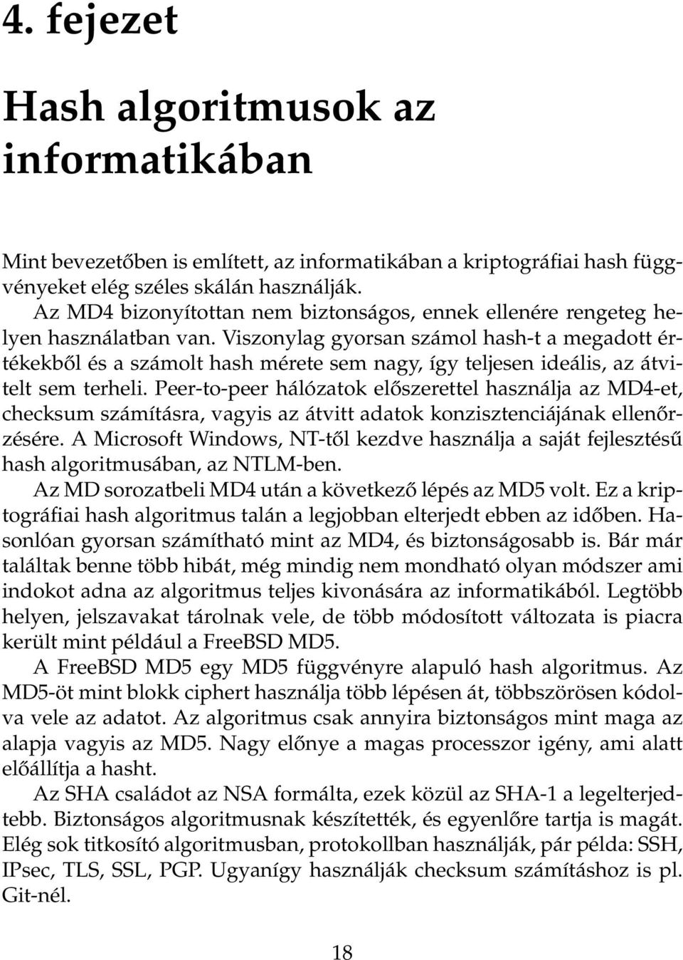 Viszonylag gyorsan számol hash-t a megadott értékekből és a számolt hash mérete sem nagy, így teljesen ideális, az átvitelt sem terheli.