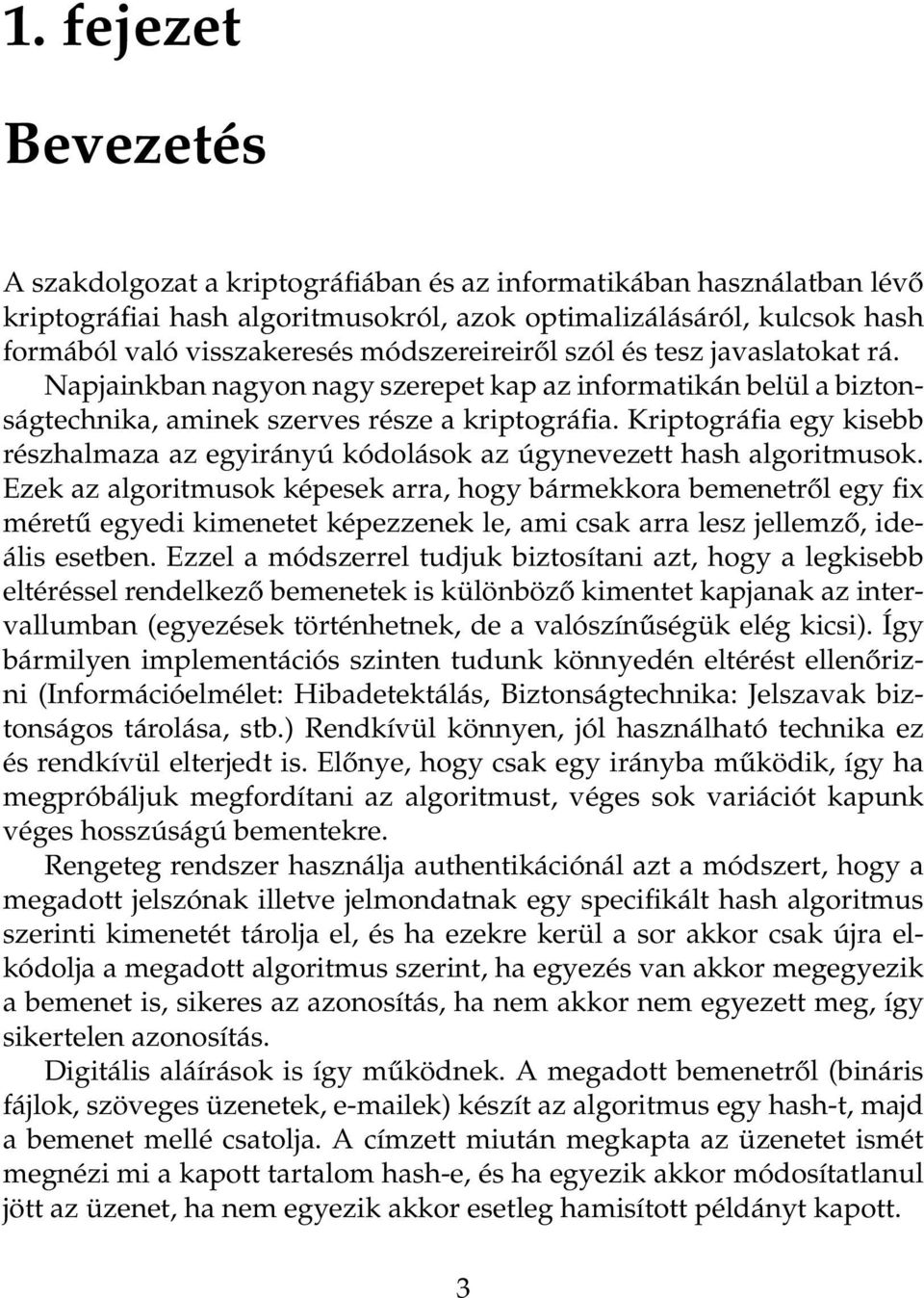 Kriptográfia egy kisebb részhalmaza az egyirányú kódolások az úgynevezett hash algoritmusok.