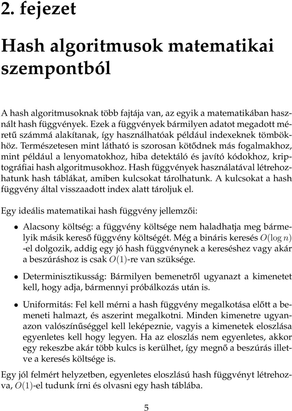 Természetesen mint látható is szorosan kötődnek más fogalmakhoz, mint például a lenyomatokhoz, hiba detektáló és javító kódokhoz, kriptográfiai hash algoritmusokhoz.