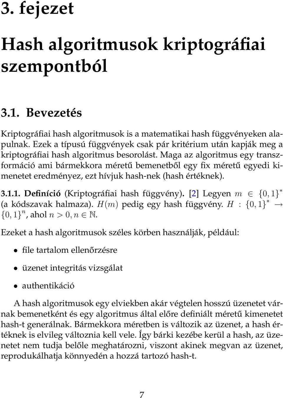 Maga az algoritmus egy transzformáció ami bármekkora méretű bemenetből egy fix méretű egyedi kimenetet eredményez, ezt hívjuk hash-nek (hash értéknek). 3.1.1. Definíció (Kriptográfiai hash függvény).