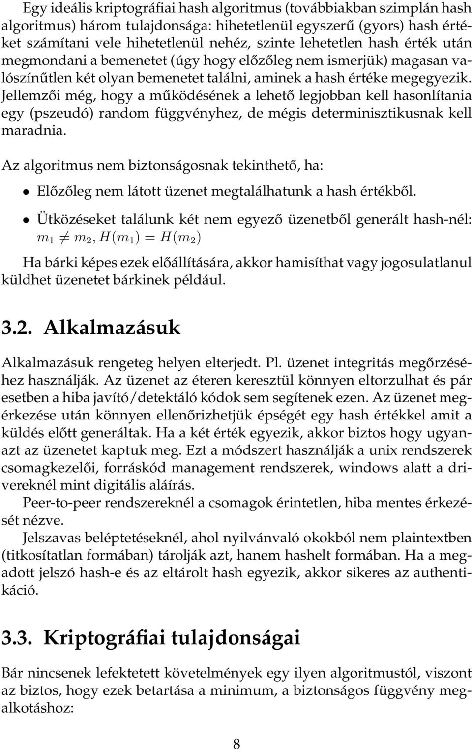 Jellemzői még, hogy a működésének a lehető legjobban kell hasonlítania egy (pszeudó) random függvényhez, de mégis determinisztikusnak kell maradnia.