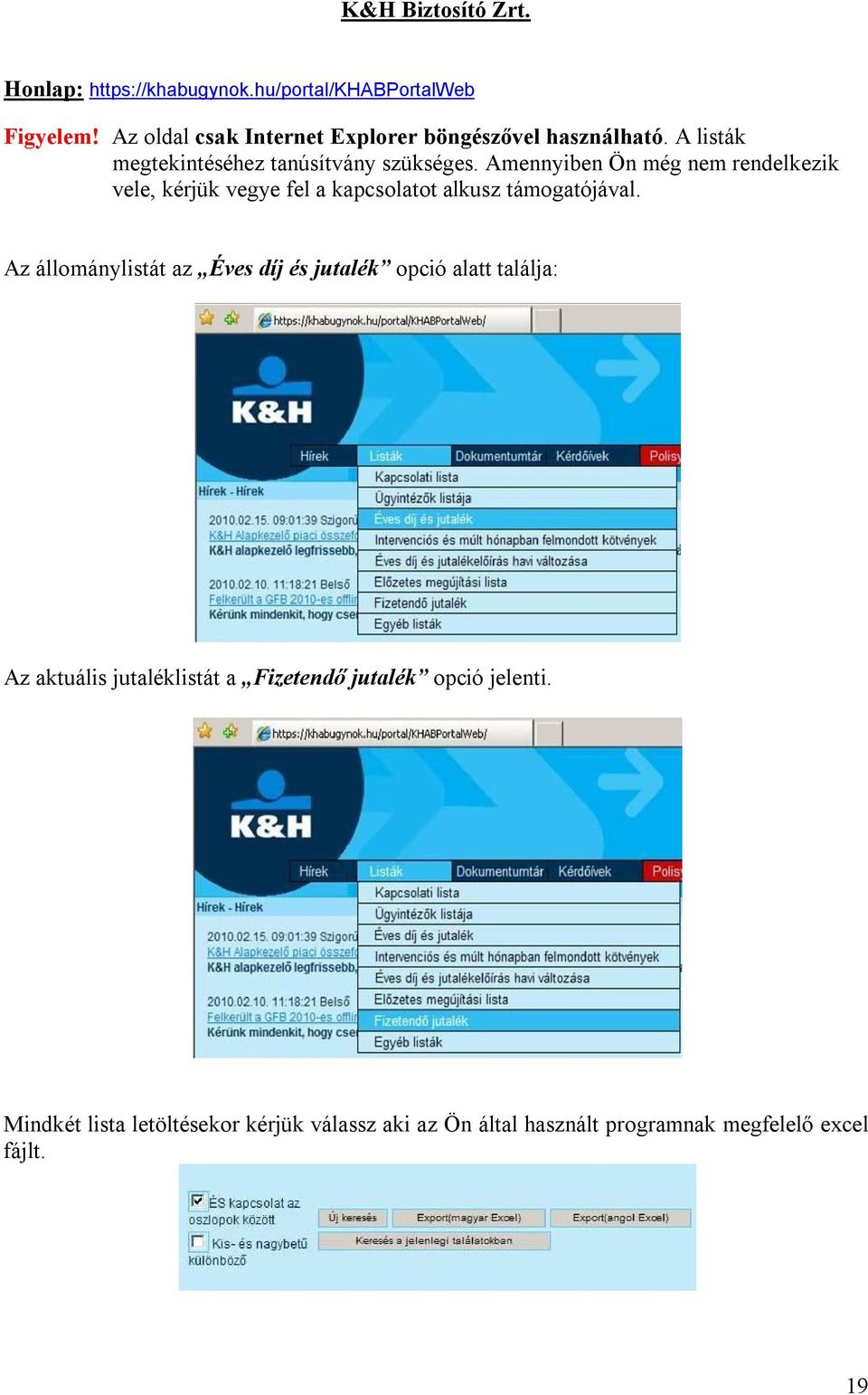 Amennyiben Ön még nem rendelkezik vele, kérjük vegye fel a kapcsolatot alkusz támogatójával.