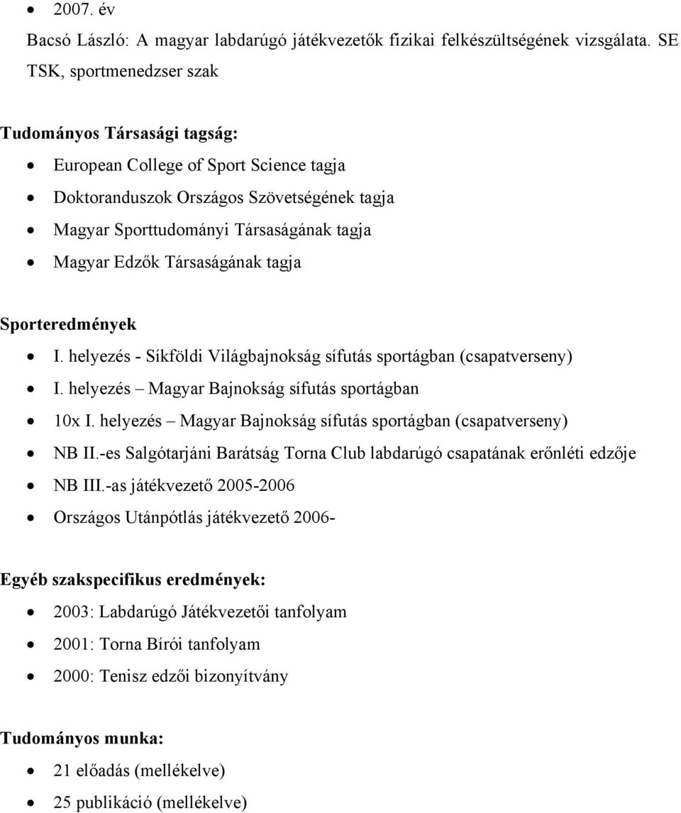 Társaságának tagja Sporteredmények I. helyezés - Síkföldi Világbajnokság sífutás sportágban (csapatverseny) I. helyezés Magyar Bajnokság sífutás sportágban 10x I.