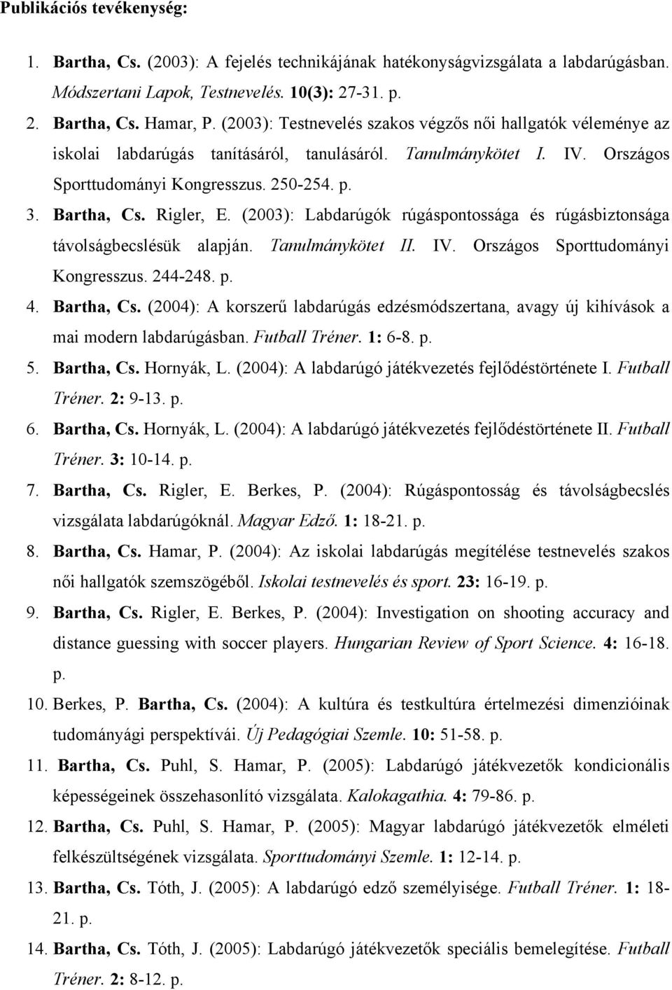 Rigler, E. (2003): Labdarúgók rúgáspontossága és rúgásbiztonsága távolságbecslésük alapján. Tanulmánykötet II. IV. Országos Sporttudományi Kongresszus. 244-248. p. 4. Bartha, Cs.