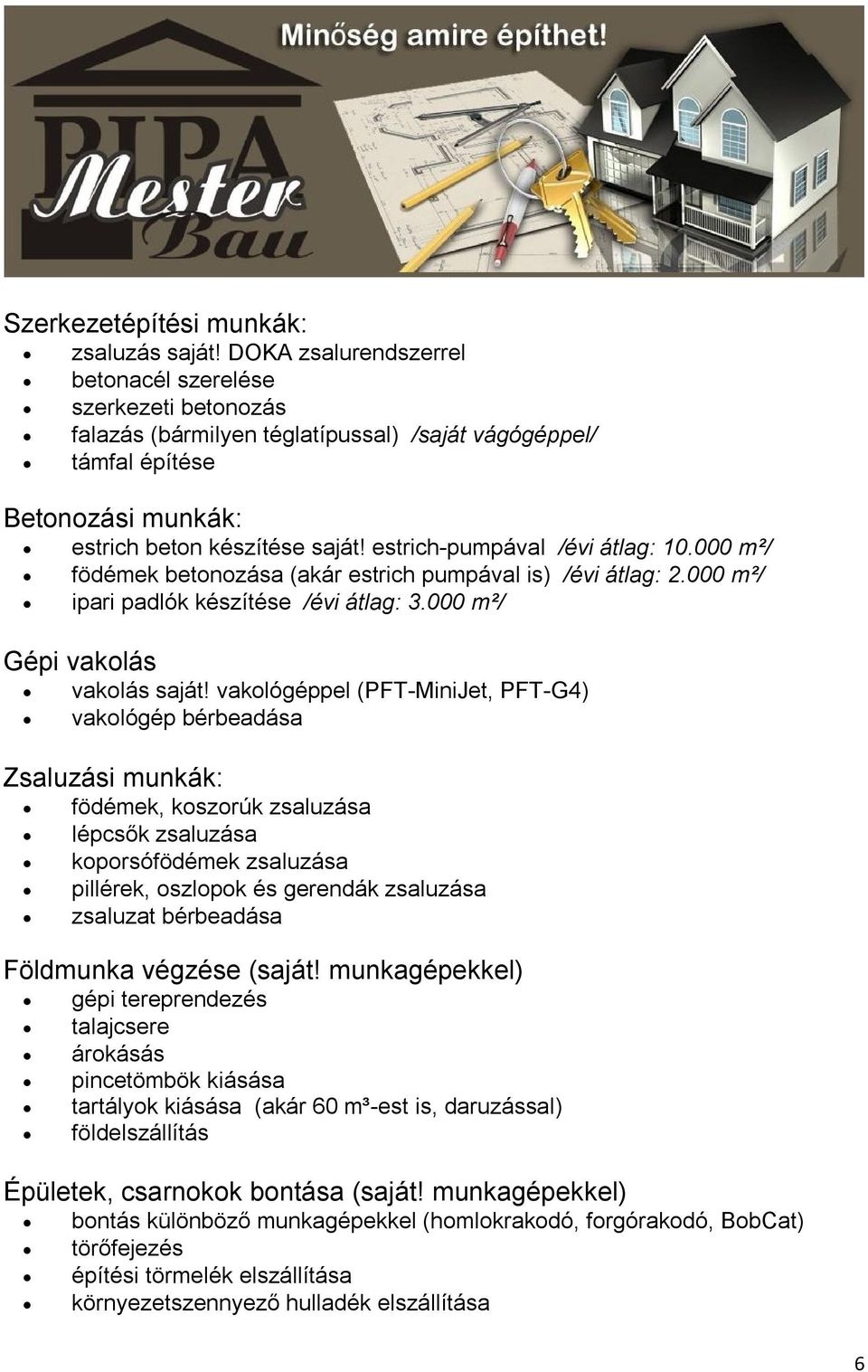 estrich-pumpával /évi átlag: 10.000 m²/ födémek betonozása (akár estrich pumpával is) /évi átlag: 2.000 m²/ ipari padlók készítése /évi átlag: 3.000 m²/ Gépi vakolás vakolás saját!