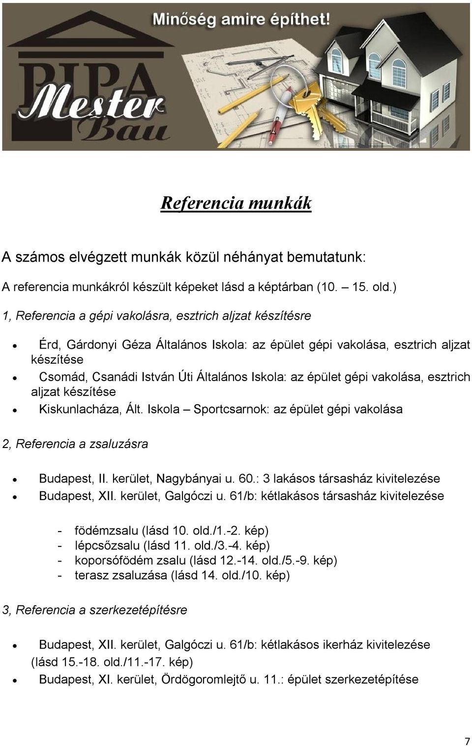 épület gépi vakolása, esztrich aljzat készítése Kiskunlacháza, Ált. Iskola Sportcsarnok: az épület gépi vakolása 2, Referencia a zsaluzásra Budapest, II. kerület, Nagybányai u. 60.