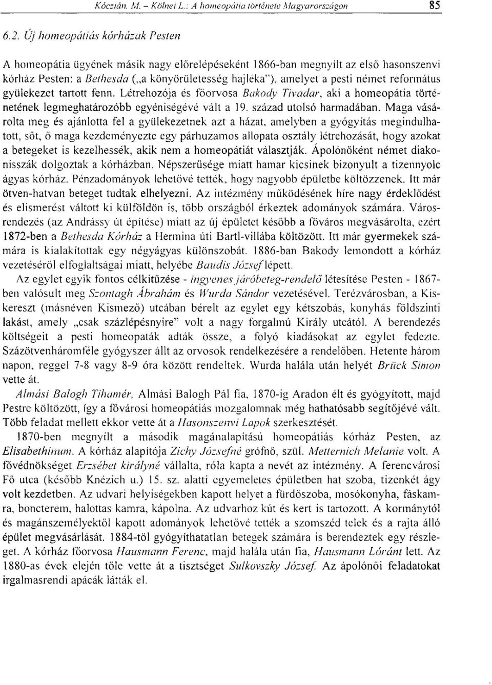 Maga vásárolta meg és ajánlotta fel a gyülekezetnek azt a házat, amelyben a gyógyítás megindulhatott, sőt, ő maga kezdeményezte egy párhuzamos allopata osztály létrehozását, hogy azokat a betegeket