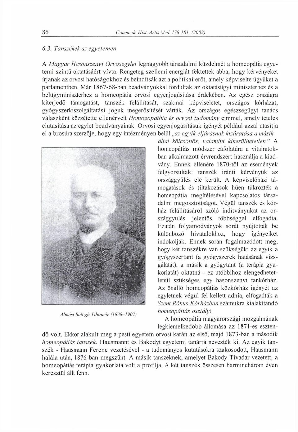 Már 1867-68-ban beadványokkal fordultak az oktatásügyi miniszterhez és a belügyminiszterhez a homeopátia orvosi egyenjogúsítása érdekében.
