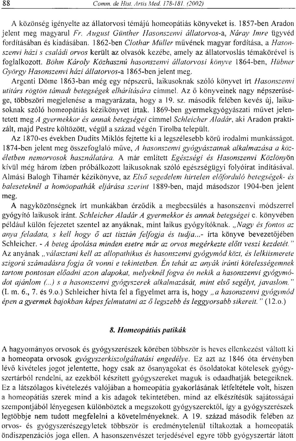 Böhm Károly Közhasznú hasonszenvi állatorvosi könyve 1864-ben, Hübner György Hasonszenvi házi állatorvos-a 1865-ben jelent meg.