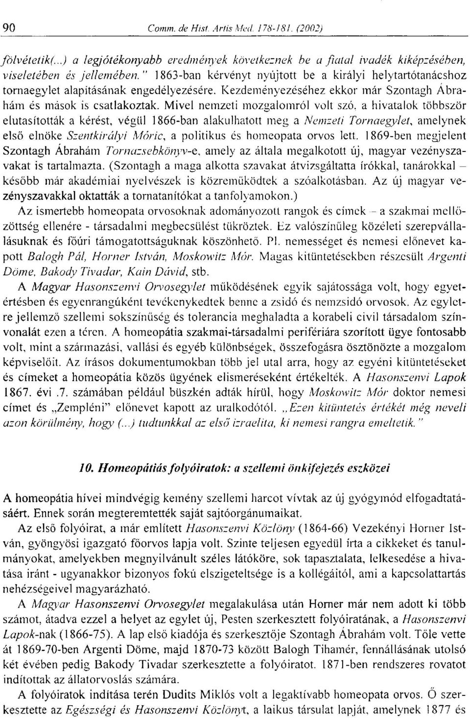 Mivel nemzeti mozgalomról volt szó, a hivatalok többször elutasították a kérést, végül 1866-ban alakulhatott meg a Nemzeti Tornaegylet, amelynek első elnöke Szentkirályi Móric, a politikus és