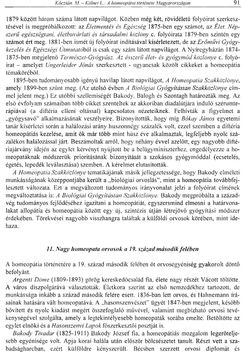 1881-ben ismét új folyóirat indításával kísérletezett, de az Erőművi Gyógykezelés és Egészségi Útmutatóból is csak egy szám látott napvilágot.
