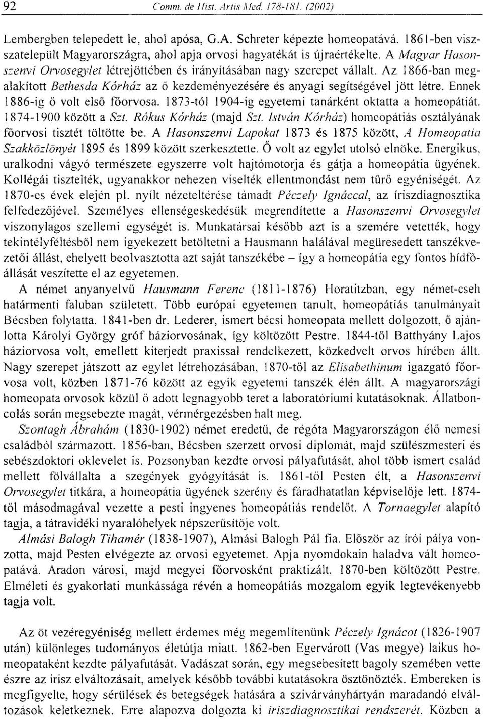 Ennek 1886-ig ő volt első főorvosa. 1873-tól 1904-ig egyetemi tanárként oktatta a homeopátiát. 1874-1900 között a Szí. Rókus Kórház (majd Szt.