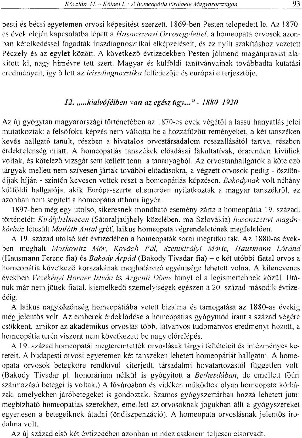 és az egylet között. A következő évtizedekben Pesten jólmenő magánpraxist alakított ki, nagy hírnévre tett szert.