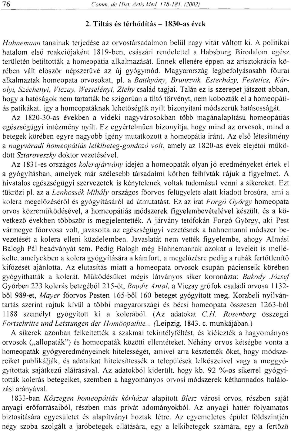 Ennek ellenére éppen az arisztokrácia körében vált először népszerűvé az új gyógymód. Magyarország legbefolyásosabb főurai alkalmaztak homeopata orvosokat, pl.