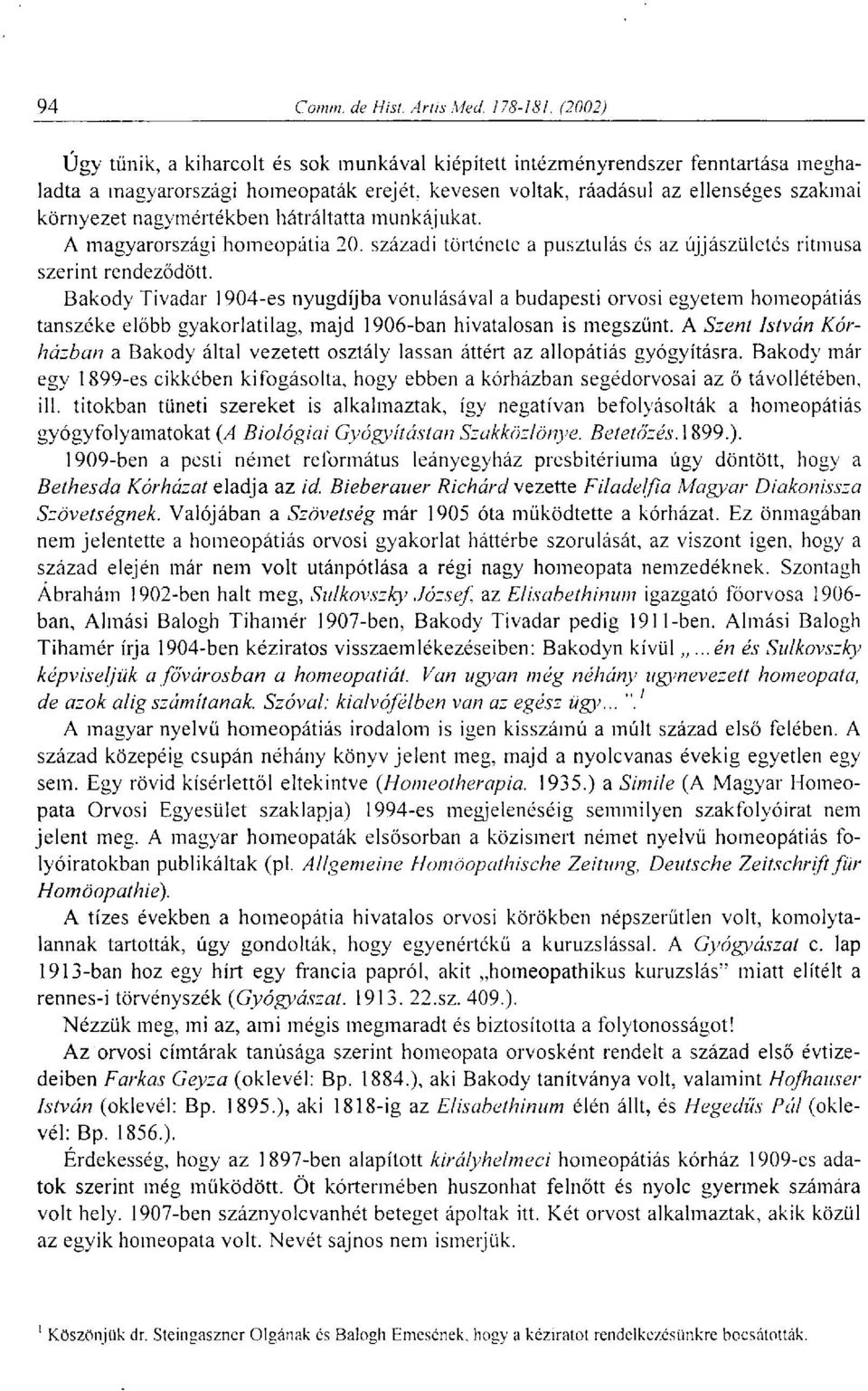 Bakody Tivadar 1904-es nyugdíjba vonulásával a budapesti orvosi egyetem homeopátiás tanszéke előbb gyakorlatilag, majd 1906-ban hivatalosan is megszűnt.